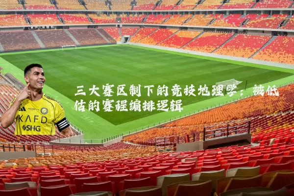 三大赛区制下的竞技地理学：被低估的赛程编排逻辑