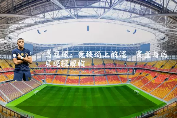 乌龙球：竞技场上的混沌变量与底层逻辑解构