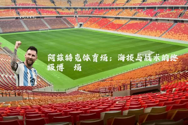 阿兹特克体育场:海拔与战术的终极博弈场