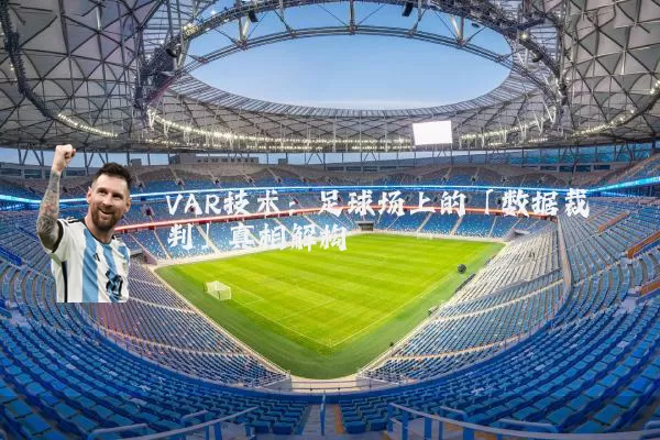 VAR技术：足球场上的「数据裁判」真相解构